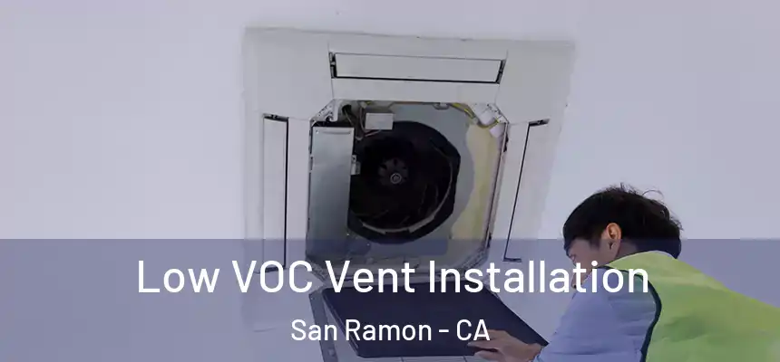  Low VOC Vent Installation San Ramon - CA